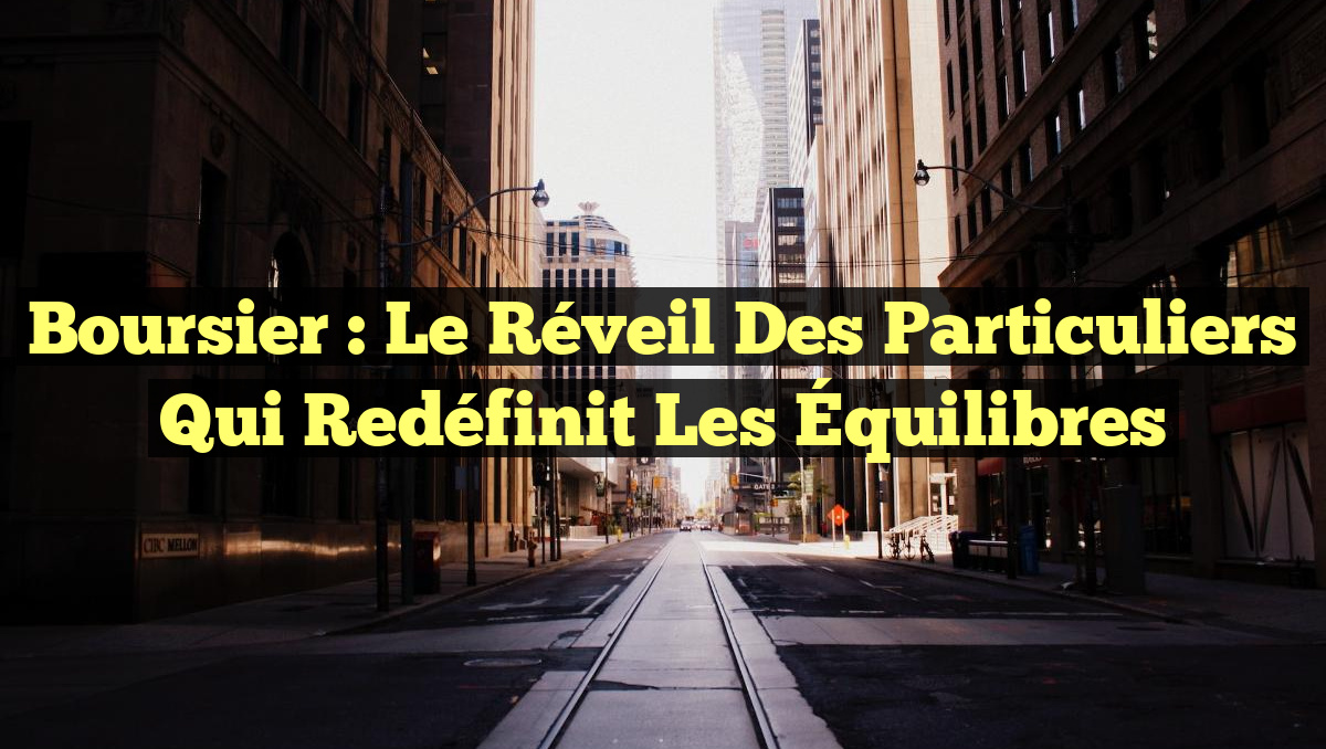 Boursier : Le Réveil des Particuliers qui Redéfinit les Équilibres