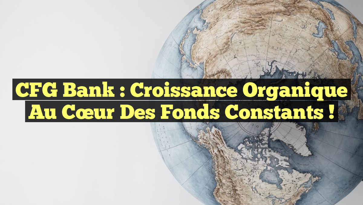 CFG Bank : Croissance organique au cœur des fonds constants !