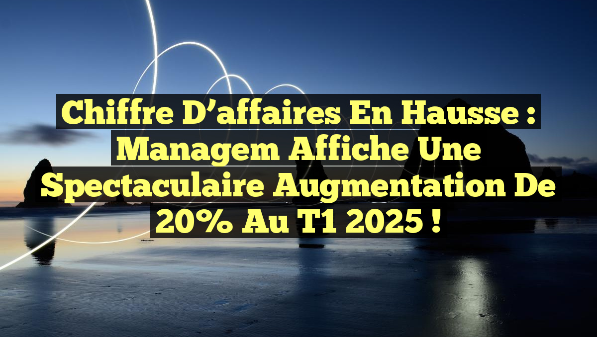 Chiffre d&rsquo;affaires en hausse : Managem affiche une spectaculaire augmentation de 20% au T1 2025 !