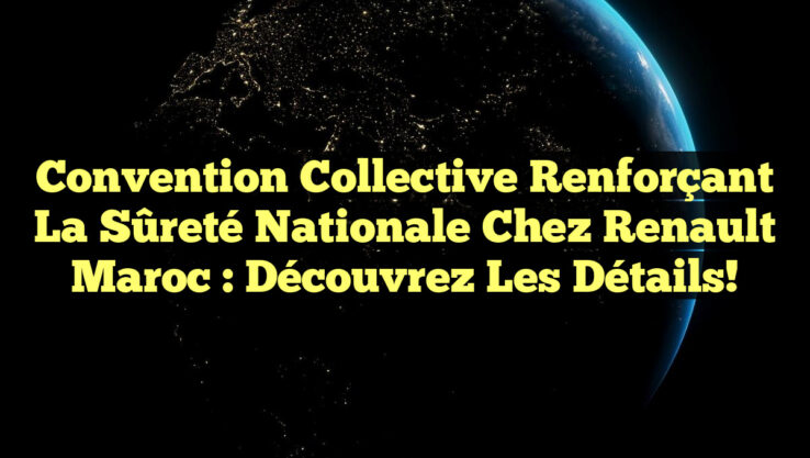 Convention Collective Renforçant la Sûreté Nationale chez Renault Maroc : Découvrez les Détails!