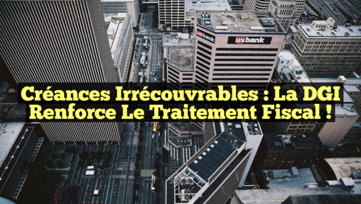 Créances irrécouvrables : la DGI renforce le traitement fiscal !