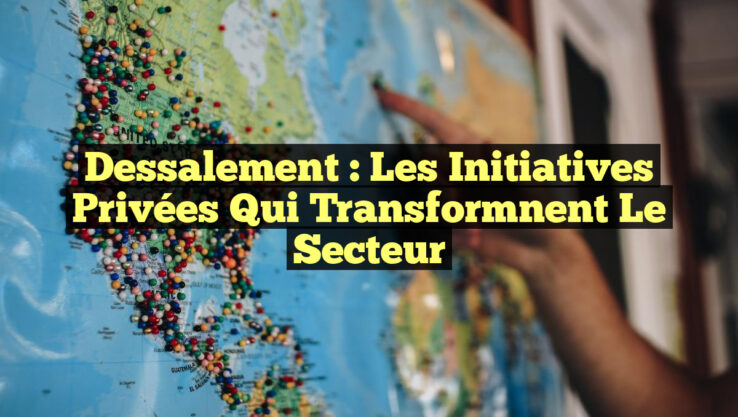 Dessalement : Les Initiatives Privées qui Transformnent le Secteur