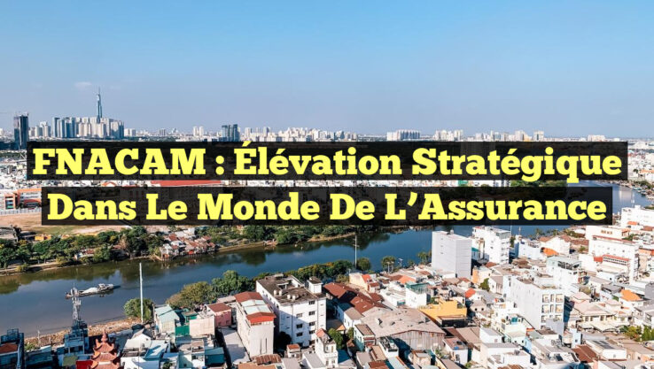FNACAM : Élévation Stratégique dans le Monde de l’Assurance