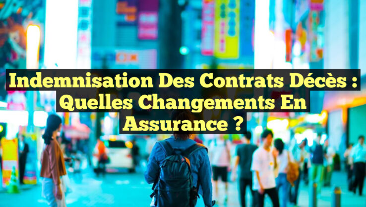 Indemnisation des Contrats Décès : Quelles Changements en Assurance ?