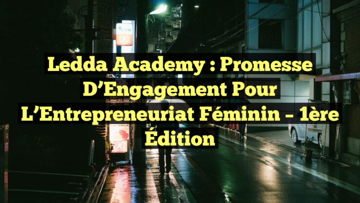Ledda Academy : Promesse d’Engagement pour l’Entrepreneuriat Féminin – 1ère Édition
