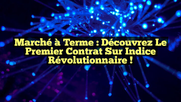 Marché à terme : Découvrez le Premier Contrat sur Indice Révolutionnaire !