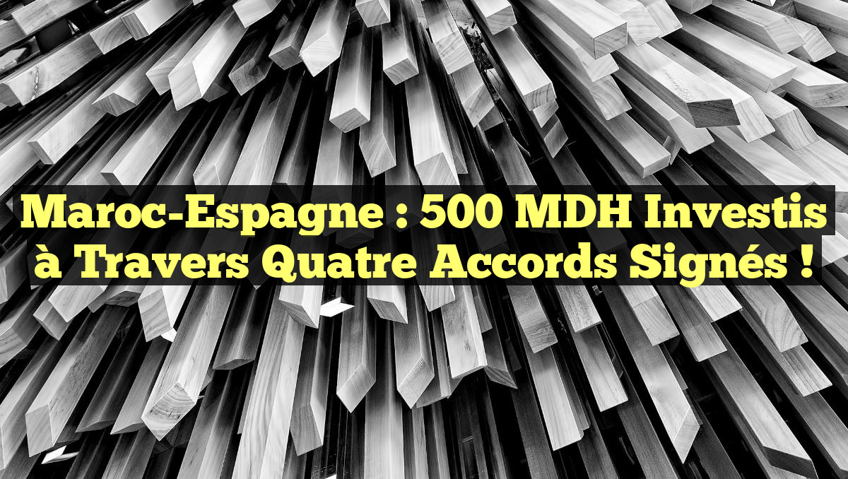 Maroc-Espagne : 500 MDH Investis à Travers Quatre Accords Signés !