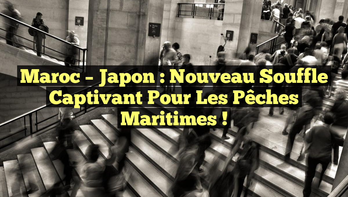 Maroc – Japon : Nouveau souffle captivant pour les pêches maritimes !