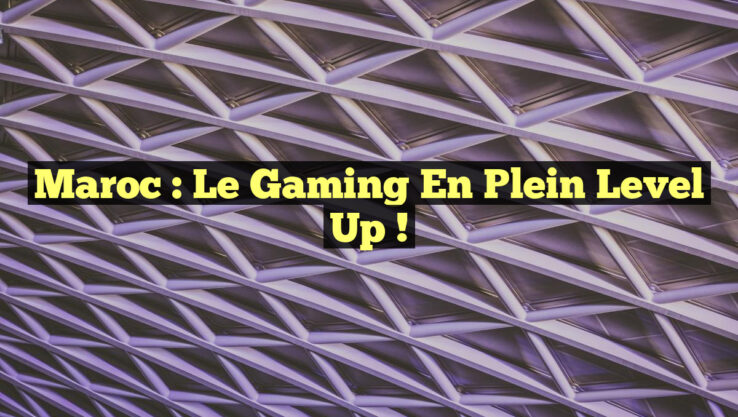 Maroc : Le Gaming en Plein Level Up !