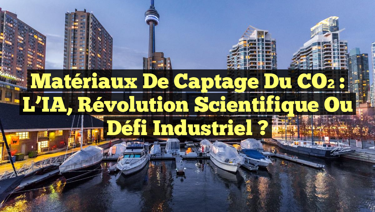 Matériaux de Captage du CO₂ : L&rsquo;IA, Révolution Scientifique ou Défi Industriel ?