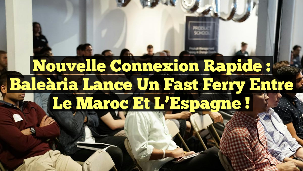 Nouvelle Connexion Rapide : Baleària Lance un Fast Ferry entre le Maroc et l&rsquo;Espagne !