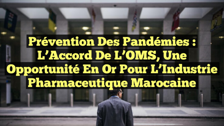 Prévention des Pandémies : L’Accord de l’OMS, Une Opportunité en Or pour l’Industrie Pharmaceutique Marocaine