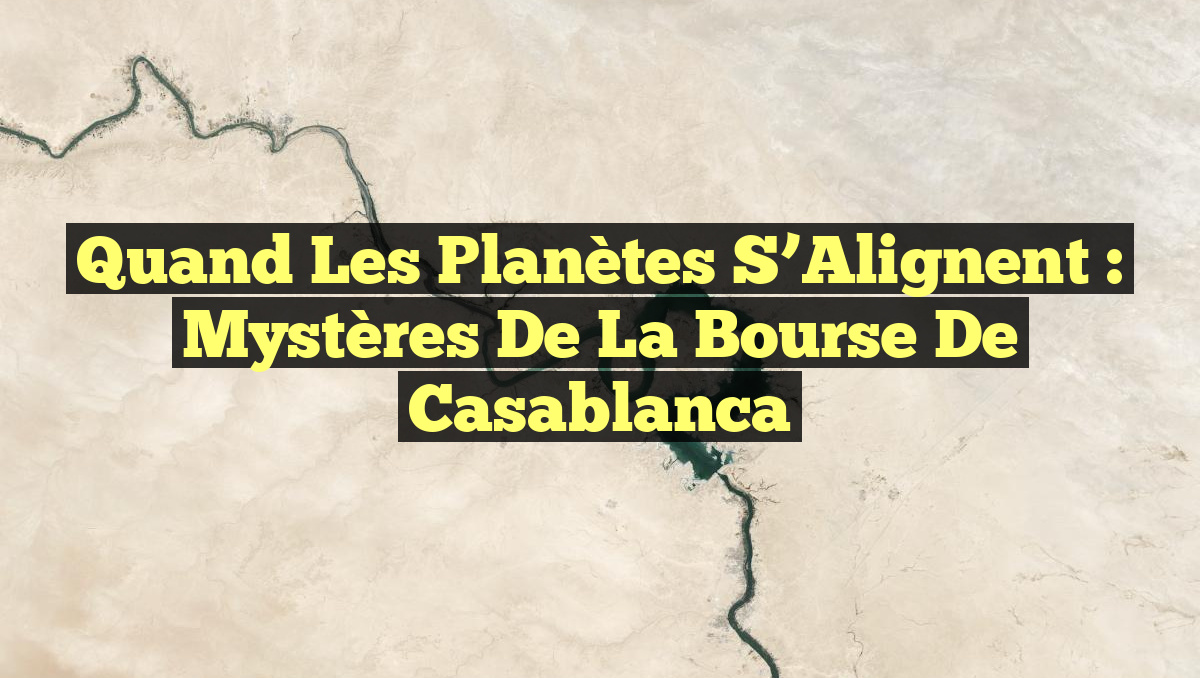 Quand les Planètes s&rsquo;Alignent : Mystères de la Bourse de Casablanca