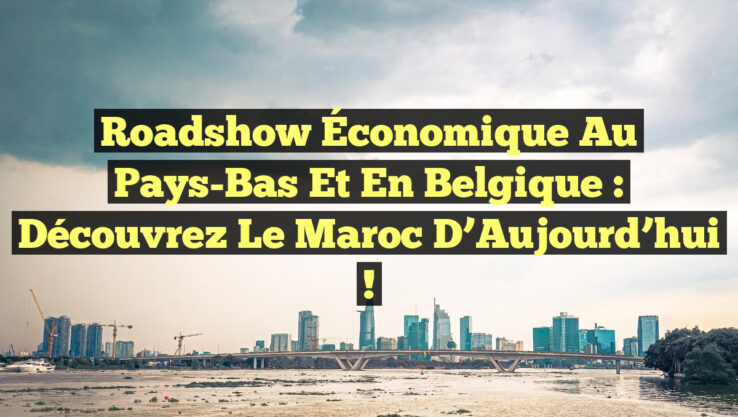 Roadshow Économique au Pays-Bas et en Belgique : Découvrez le Maroc d’Aujourd’hui ! Roadshow Économique au Pays-Bas et en Belgique : Découvrez le Maroc d’Aujourd’hui !