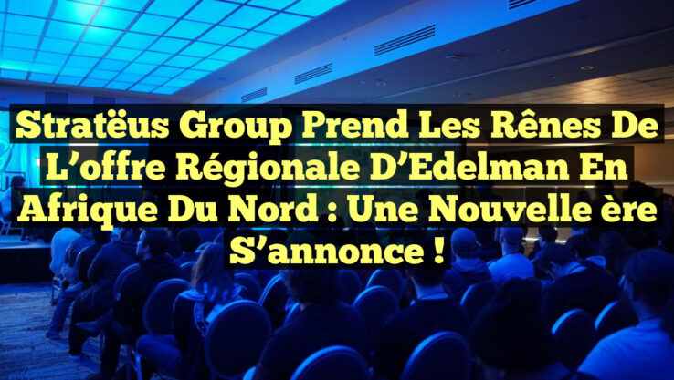 Stratëus Group prend les rênes de l’offre régionale d’Edelman en Afrique du Nord : une nouvelle ère s’annonce ! Stratëus Group prend les rênes de l’offre régionale d’Edelman en Afrique du Nord : une nouvelle ère s’annonce !