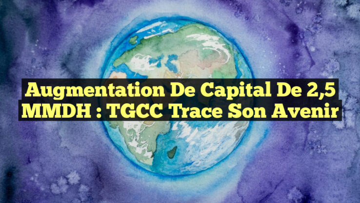 Augmentation de Capital de 2,5 MMDH : TGCC Trace son Avenir