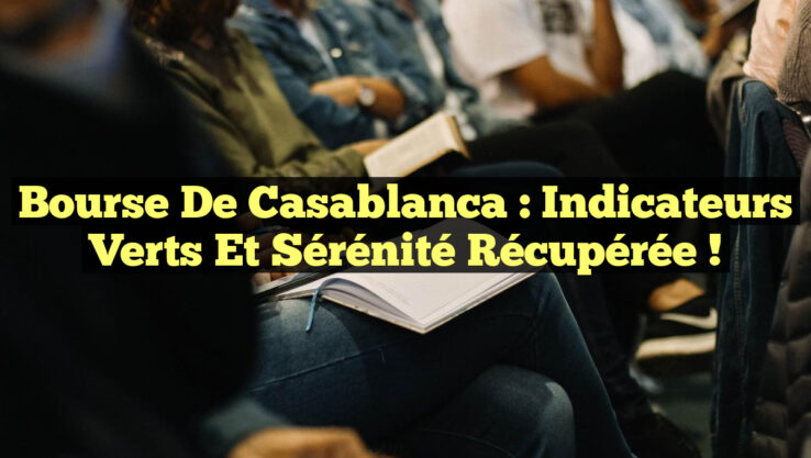 Bourse de Casablanca : Indicateurs Verts et Sérénité Récupérée !