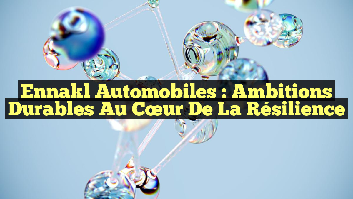 Ennakl Automobiles : Ambitions Durables au Cœur de la Résilience