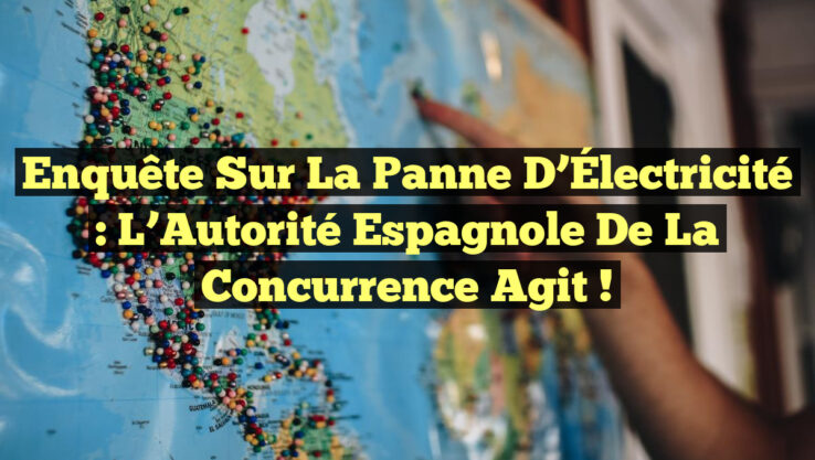 Enquête Sur la Panne d’Électricité : L’Autorité Espagnole de la Concurrence Agit !