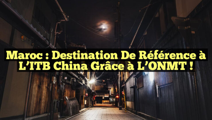 Maroc : Destination de Référence à l’ITB China grâce à l’ONMT !