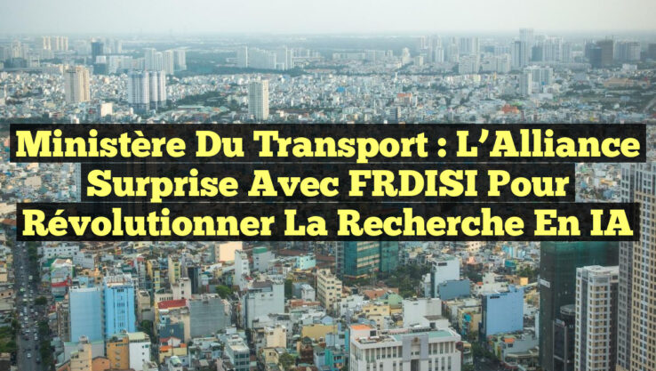<p><strong>Ministère du Transport : L’Alliance Surprise avec FRDISI pour Révolutionner la Recherche en IA</strong></p> Ministère du Transport : L’Alliance Surprise avec FRDISI pour Révolutionner la Recherche en IA
