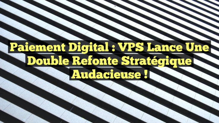 Paiement Digital : VPS Lance une Double Refonte Stratégique Audacieuse !