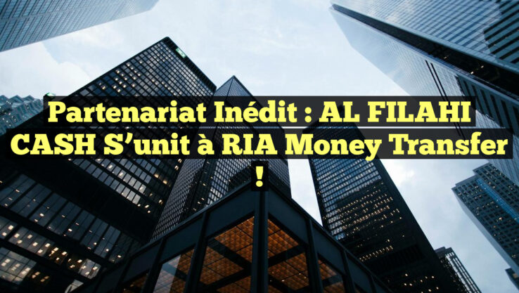 Partenariat inédit : AL FILAHI CASH s’unit à RIA Money Transfer !