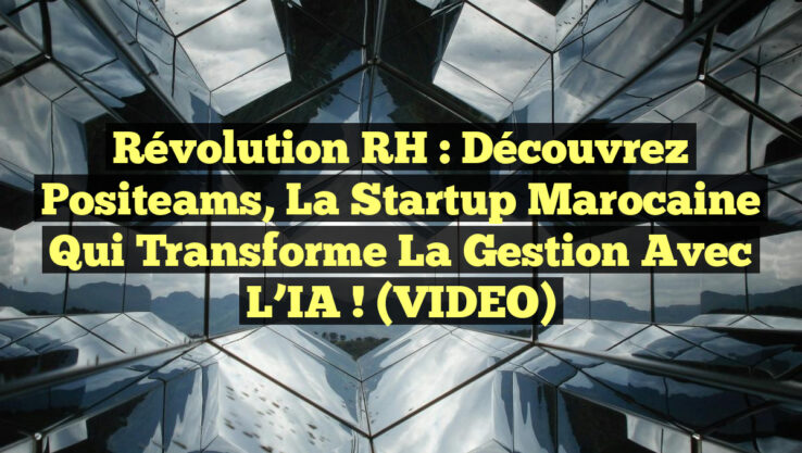 Révolution RH : Découvrez Positeams, la startup marocaine qui transforme la gestion avec l’IA ! (VIDEO)