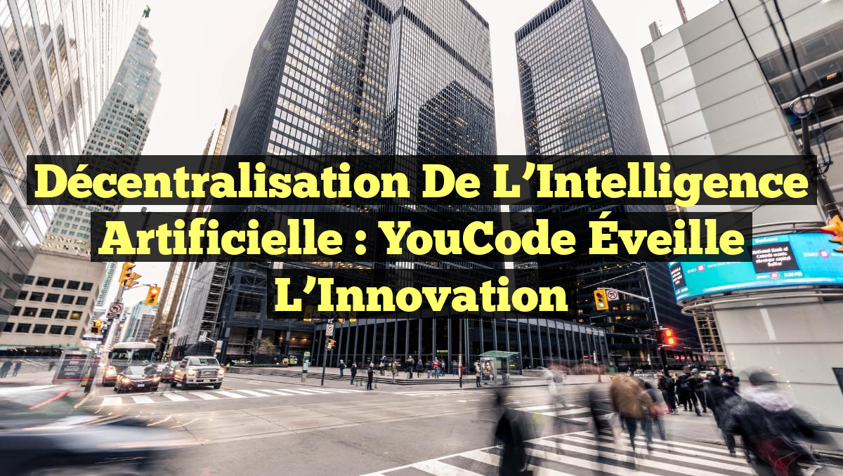 Décentralisation de l'Intelligence Artificielle : YouCode Éveille l ...