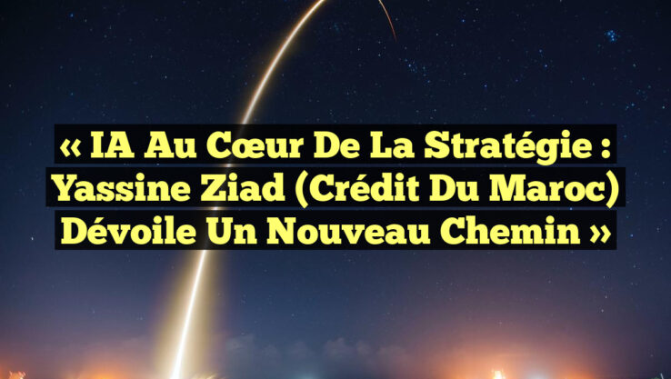 « IA au cœur de la stratégie : Yassine Ziad (Crédit du Maroc) dévoile un nouveau chemin »