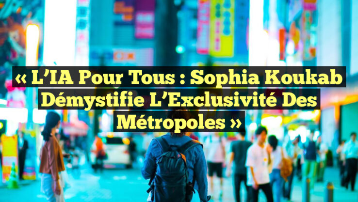 « L’IA pour Tous : Sophia Koukab Démystifie l’Exclusivité des Métropoles »