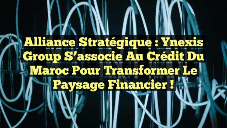 Alliance stratégique : Ynexis Group s’associe au Crédit du Maroc pour transformer le paysage financier !