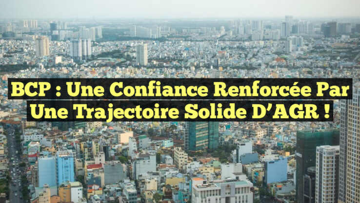 BCP : Une Confiance Renforcée par une Trajectoire Solide d’AGR !