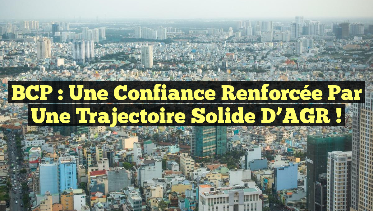 BCP : Une Confiance Renforcée par une Trajectoire Solide d&rsquo;AGR !