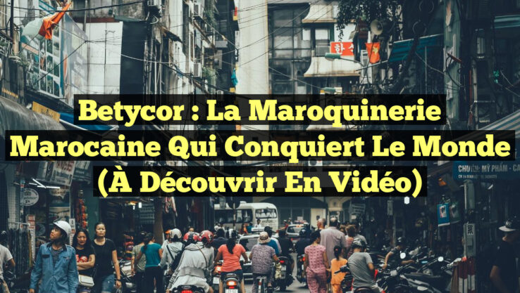 Betycor : La maroquinerie marocaine qui conquiert le monde (À découvrir en vidéo)