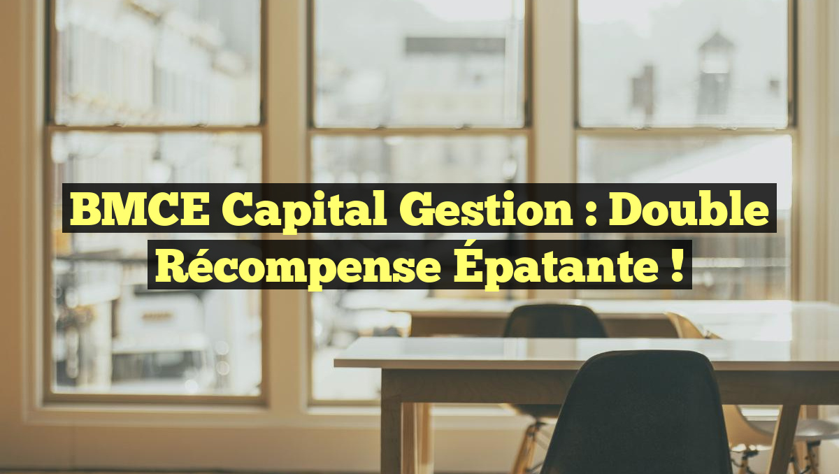 BMCE Capital Gestion : Double Récompense Épatante !