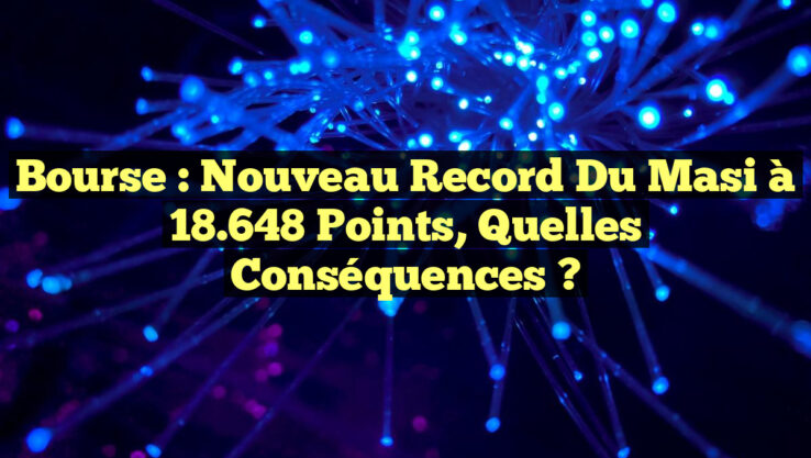 Bourse : Nouveau record du Masi à 18.648 points, quelles conséquences ?