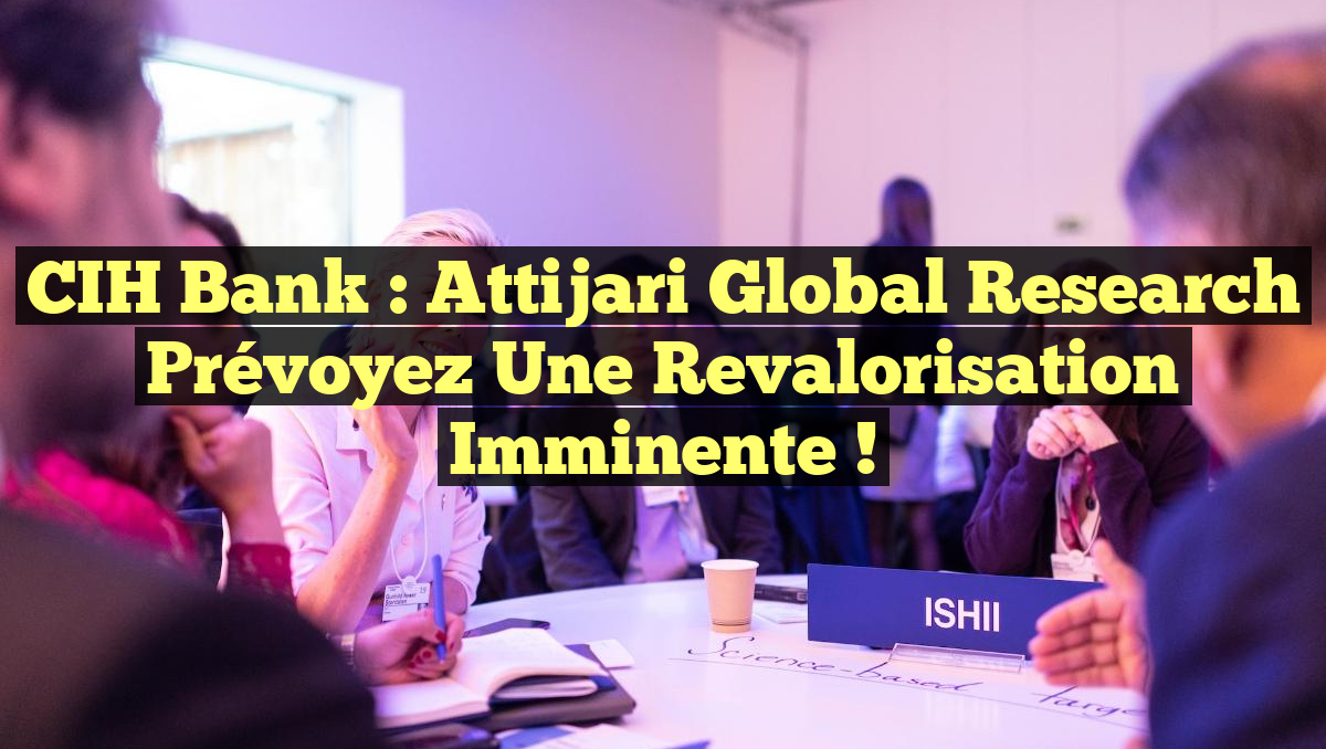 CIH Bank : Attijari Global Research Prévoyez une Revalorisation Imminente !