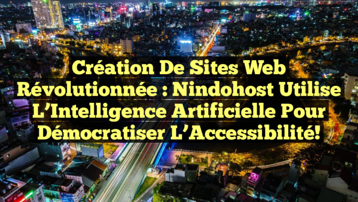 Création de Sites Web Révolutionnée : Nindohost Utilise l’Intelligence Artificielle pour Démocratiser l’Accessibilité!