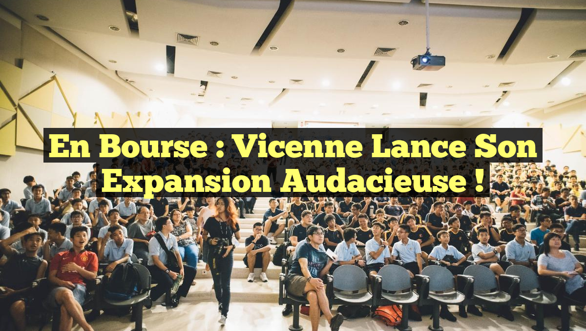 En Bourse : Vicenne lance son expansion audacieuse !