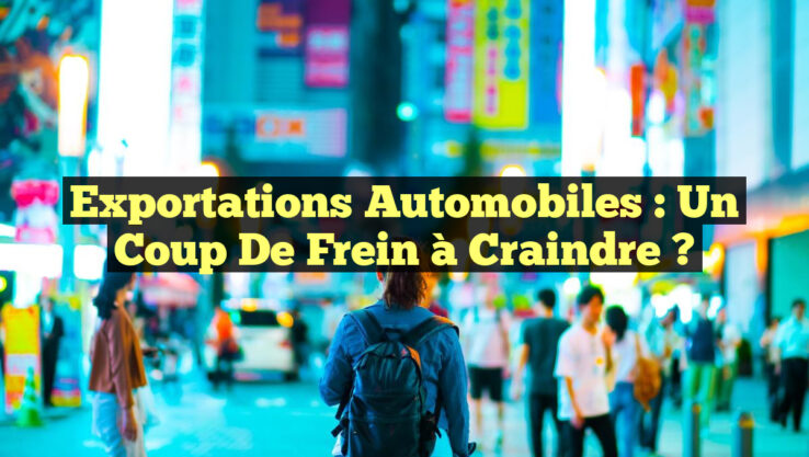 Exportations Automobiles : Un Coup de Frein à Craindre ?