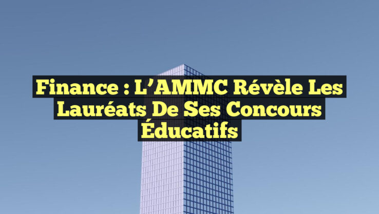 Finance : L’AMMC Révèle les Lauréats de Ses Concours Éducatifs