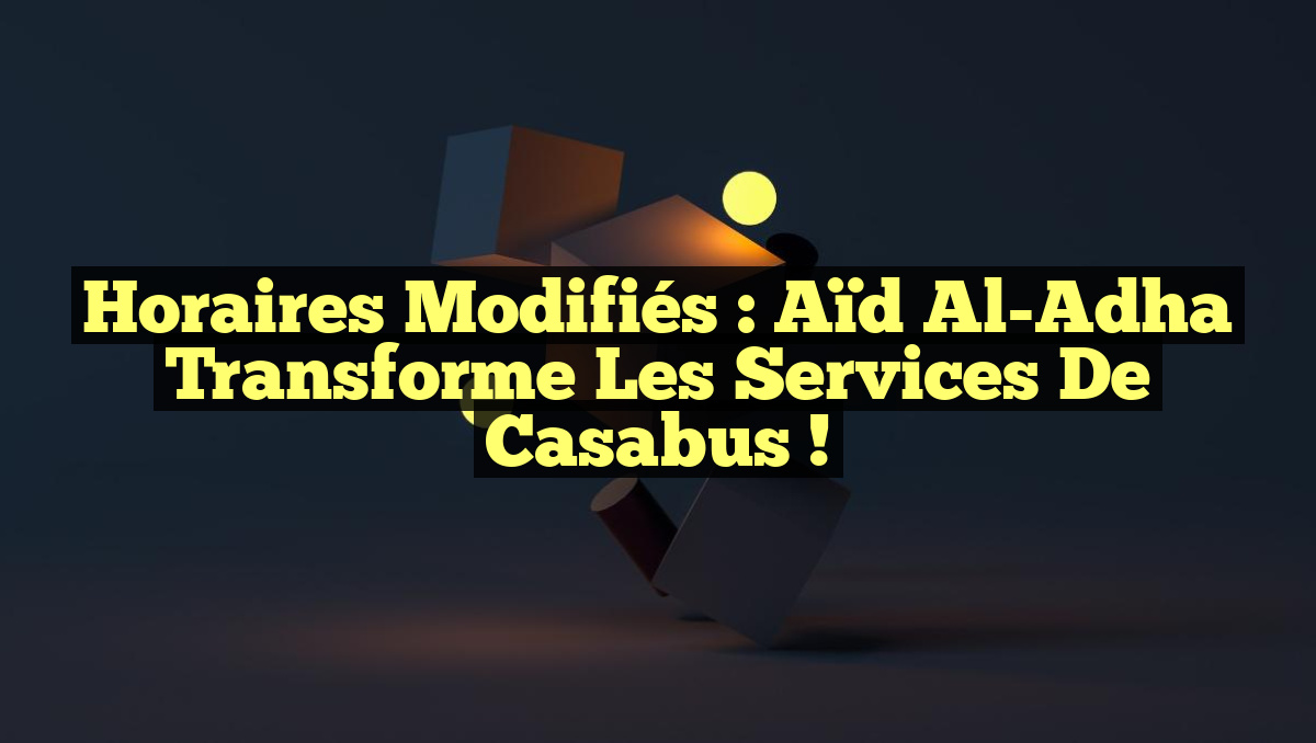 Horaires Modifiés : Aïd Al-Adha Transforme les Services de Casabus !