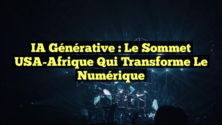 IA Générative : Le Sommet USA-Afrique qui Transforme le Numérique