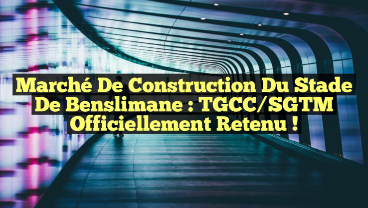 Marché de Construction du Stade de Benslimane : TGCC/SGTM Officiellement Retenu !