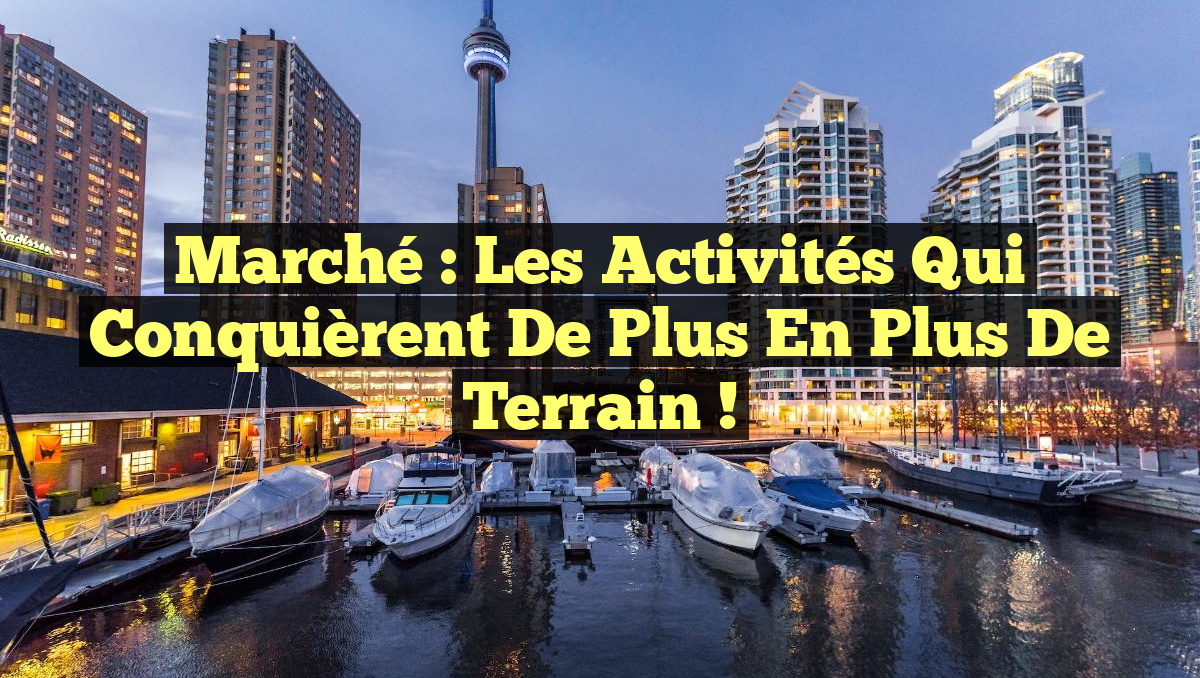 Marché : Les Activités qui Conquièrent de Plus en Plus de Terrain !