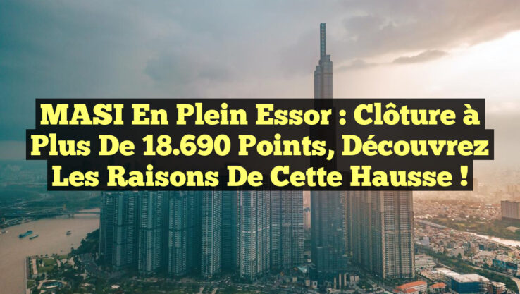 MASI en plein essor : Clôture à plus de 18.690 points, découvrez les raisons de cette hausse !