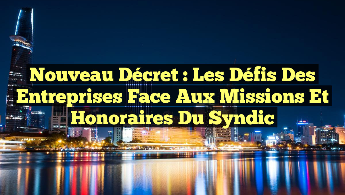 Nouveau décret : Les défis des entreprises face aux missions et honoraires du syndic