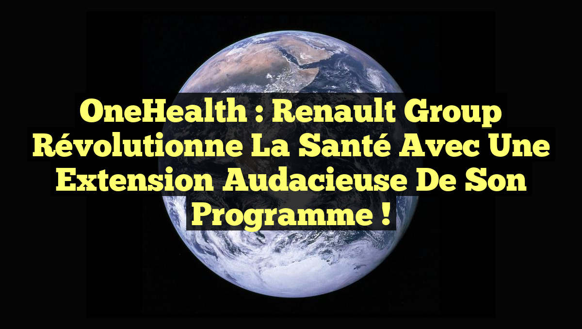 OneHealth : Renault Group révolutionne la santé avec une extension audacieuse de son programme !