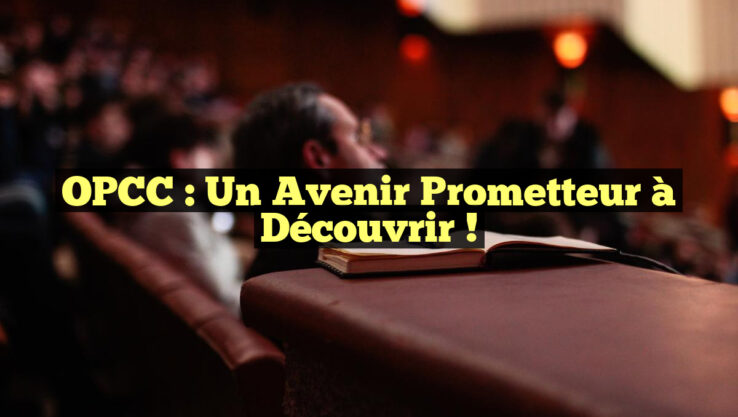 OPCC : Un Avenir Prometteur à Découvrir !